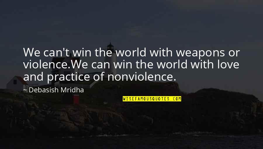 Debasish Mridha Quotes By Debasish Mridha: We can't win the world with weapons or