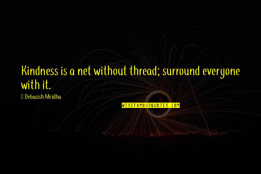 Debasish Mridha Quotes By Debasish Mridha: Kindness is a net without thread; surround everyone