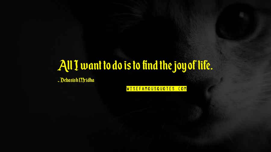 Debasish Mridha Quotes By Debasish Mridha: All I want to do is to find