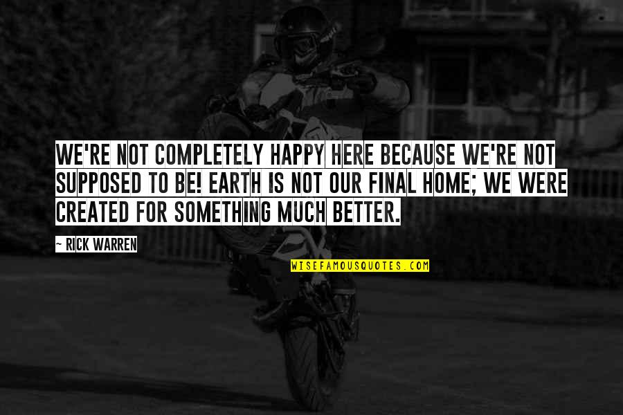 Debasish Roychowdhury Quotes By Rick Warren: We're not completely happy here because we're not Debasish Roychowdhury Quotes By Rick Warren: We're not completely happy here because we're not