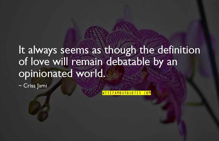 Debatable Quotes By Criss Jami: It always seems as though the definition of
