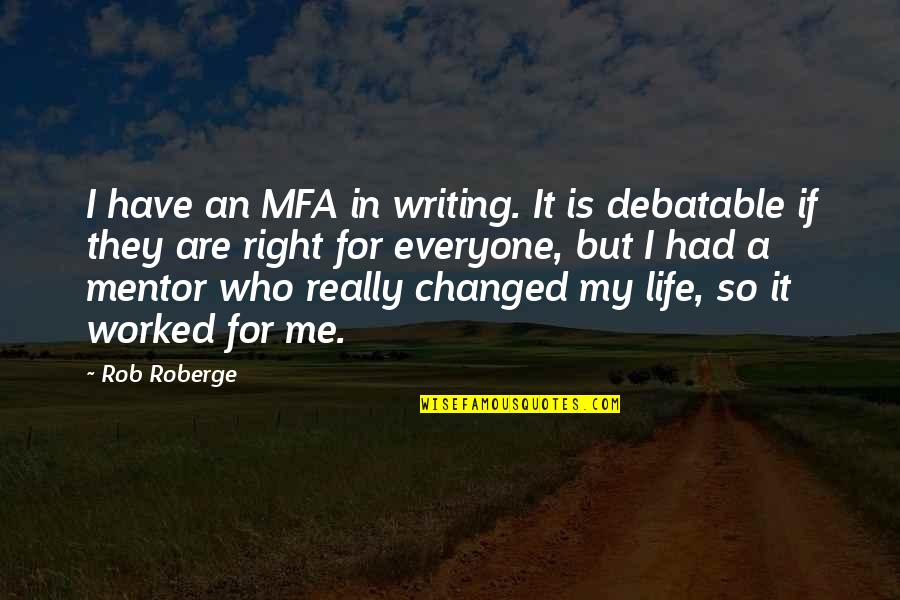 Debatable Quotes By Rob Roberge: I have an MFA in writing. It is