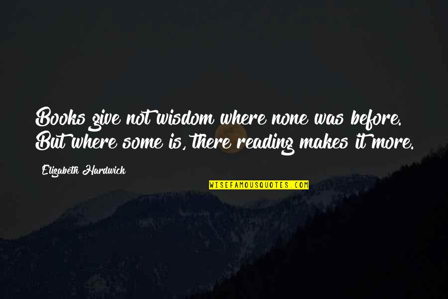 Debate Club Quotes By Elizabeth Hardwick: Books give not wisdom where none was before.