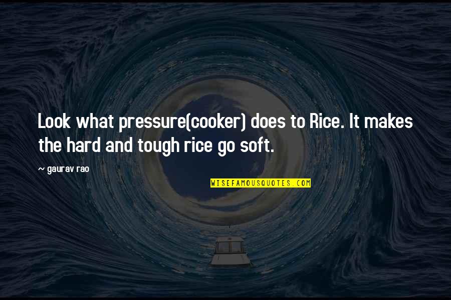 Debate Club Quotes By Gaurav Rao: Look what pressure(cooker) does to Rice. It makes