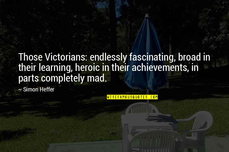 Debate Club Quotes By Simon Heffer: Those Victorians: endlessly fascinating, broad in their learning,