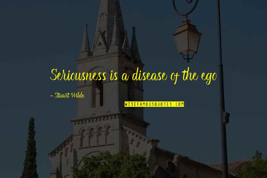 Debate In Cleveland Quotes By Stuart Wilde: Seriousness is a disease of the ego Debate In Cleveland Quotes By Stuart Wilde: Seriousness is a disease of the ego