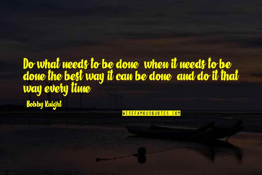 Debatendo Com Quotes By Bobby Knight: Do what needs to be done, when it