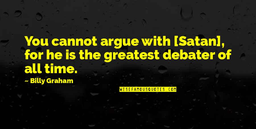 Debater Quotes By Billy Graham: You cannot argue with [Satan], for he is