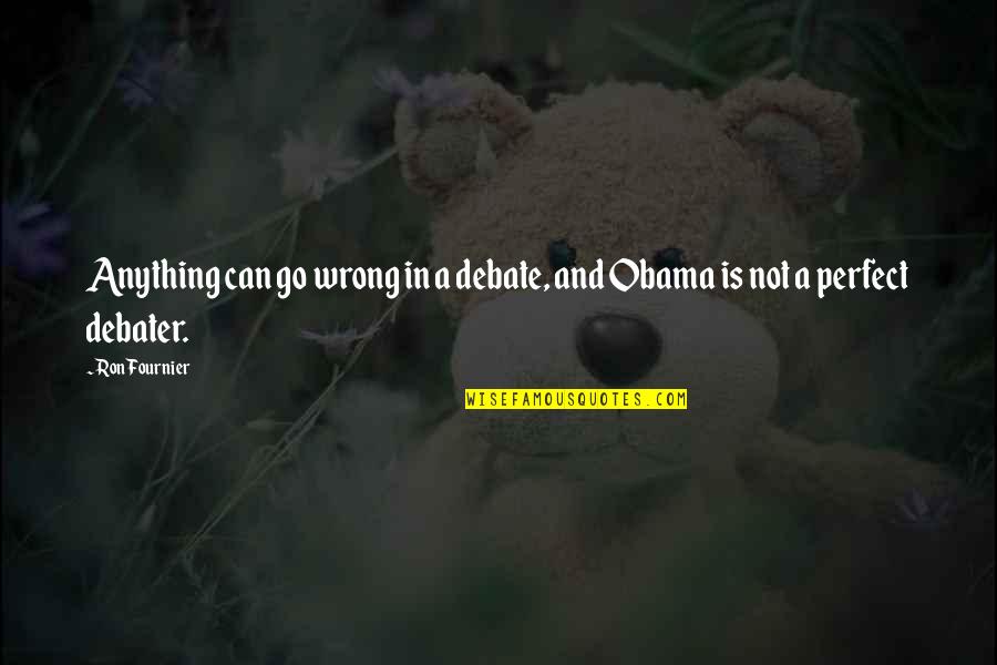 Debater Quotes By Ron Fournier: Anything can go wrong in a debate, and
