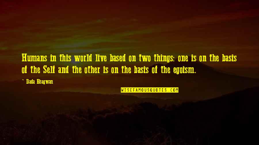 Debater Synonym Quotes By Dada Bhagwan: Humans in this world live based on two Debater Synonym Quotes By Dada Bhagwan: Humans in this world live based on two