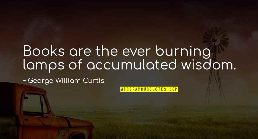 Debater Synonym Quotes By George William Curtis: Books are the ever burning lamps of accumulated Debater Synonym Quotes By George William Curtis: Books are the ever burning lamps of accumulated