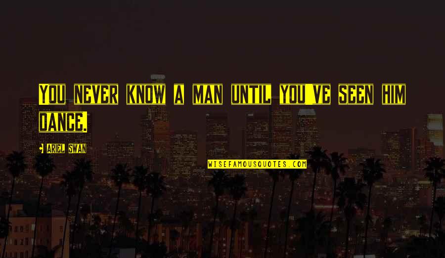 Debaters Council Quotes By Ariel Swan: You never know a man until you've seen Debaters Council Quotes By Ariel Swan: You never know a man until you've seen
