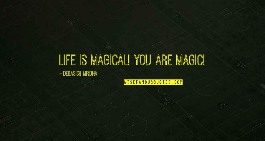 Debaters Quotes By Debasish Mridha: Life is magical! You are magic! Debaters Quotes By Debasish Mridha: Life is magical! You are magic!