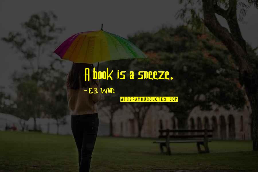 Debaters Quotes By E.B. White: A book is a sneeze. Debaters Quotes By E.B. White: A book is a sneeze.