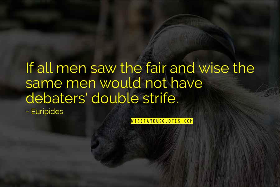 Debaters Quotes By Euripides: If all men saw the fair and wise