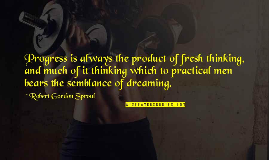Debating In Politics Quotes By Robert Gordon Sproul: Progress is always the product of fresh thinking,