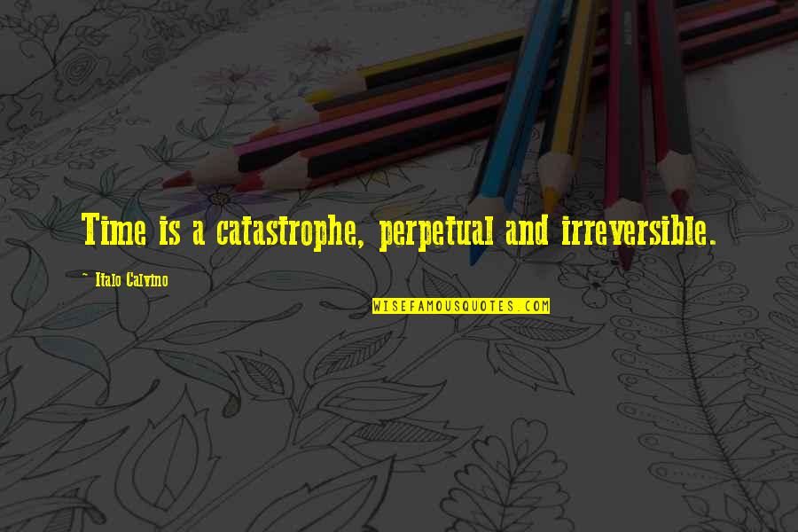 Debating Parties Quotes By Italo Calvino: Time is a catastrophe, perpetual and irreversible.