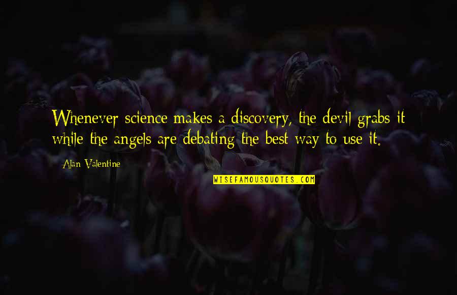 Debating Quotes By Alan Valentine: Whenever science makes a discovery, the devil grabs Debating Quotes By Alan Valentine: Whenever science makes a discovery, the devil grabs