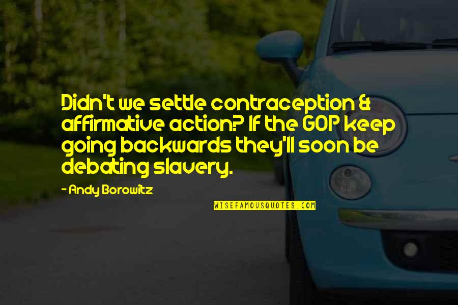 Debating Quotes By Andy Borowitz: Didn't we settle contraception & affirmative action? If