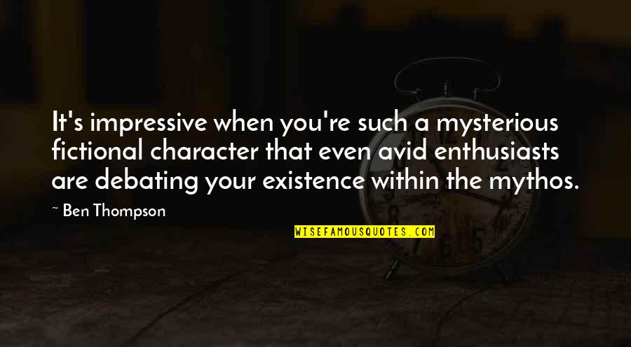 Debating Quotes By Ben Thompson: It's impressive when you're such a mysterious fictional Debating Quotes By Ben Thompson: It's impressive when you're such a mysterious fictional