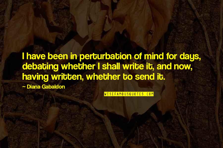 Debating Quotes By Diana Gabaldon: I have been in perturbation of mind for Debating Quotes By Diana Gabaldon: I have been in perturbation of mind for