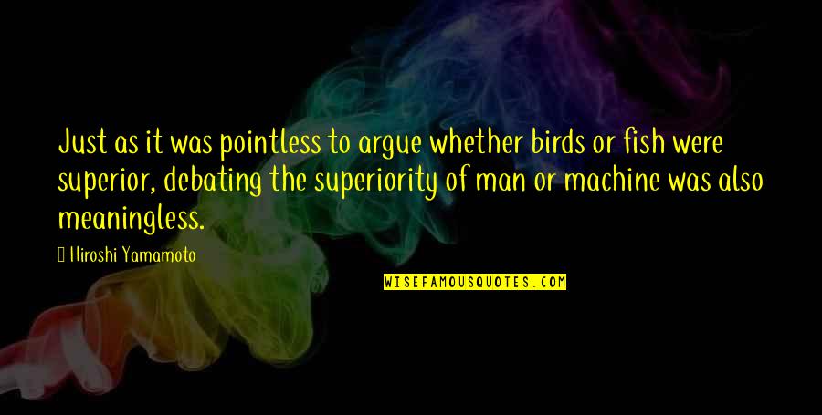 Debating Quotes By Hiroshi Yamamoto: Just as it was pointless to argue whether Debating Quotes By Hiroshi Yamamoto: Just as it was pointless to argue whether