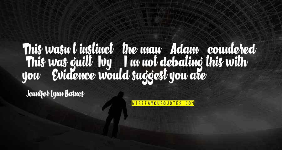 Debating Quotes By Jennifer Lynn Barnes: This wasn't instinct," the man - Adam - Debating Quotes By Jennifer Lynn Barnes: This wasn't instinct," the man - Adam -