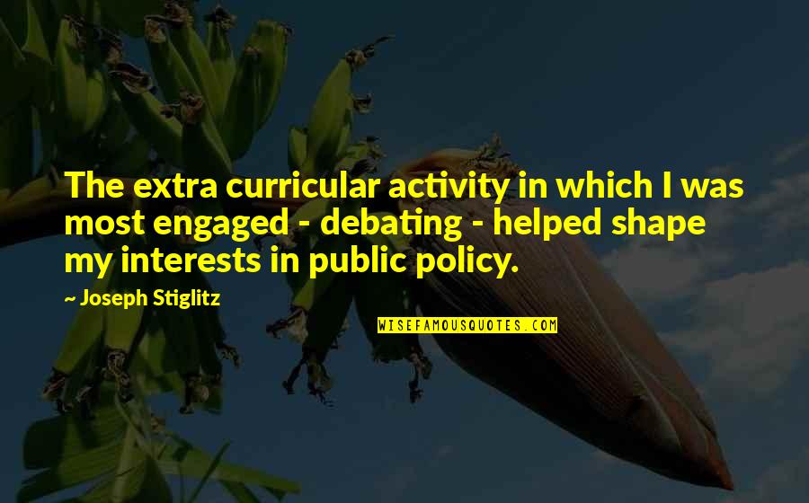 Debating Quotes By Joseph Stiglitz: The extra curricular activity in which I was Debating Quotes By Joseph Stiglitz: The extra curricular activity in which I was