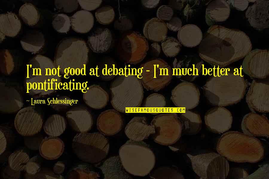 Debating Quotes By Laura Schlessinger: I'm not good at debating - I'm much