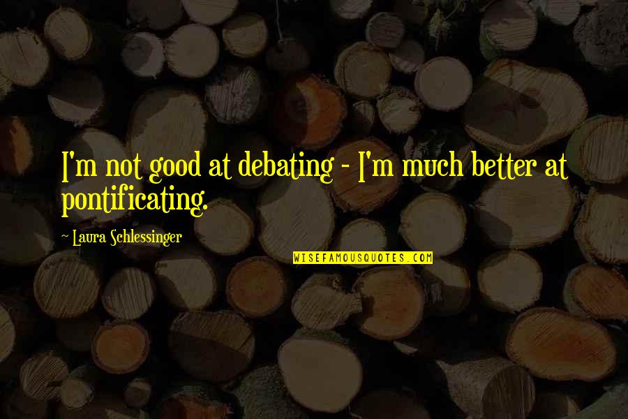 Debating Quotes By Laura Schlessinger: I'm not good at debating - I'm much Debating Quotes By Laura Schlessinger: I'm not good at debating - I'm much