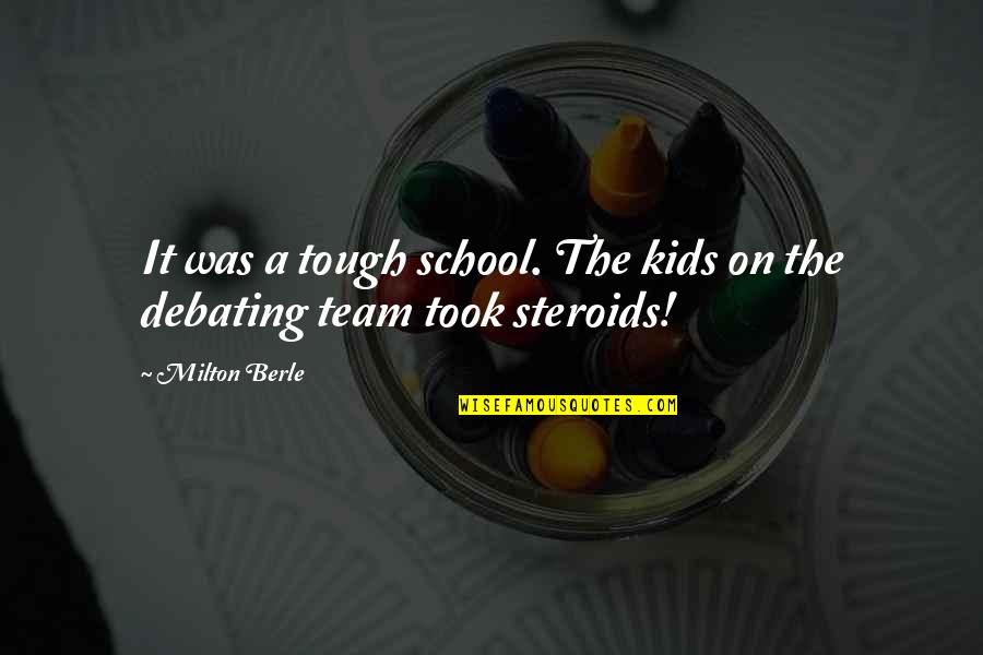 Debating Quotes By Milton Berle: It was a tough school. The kids on