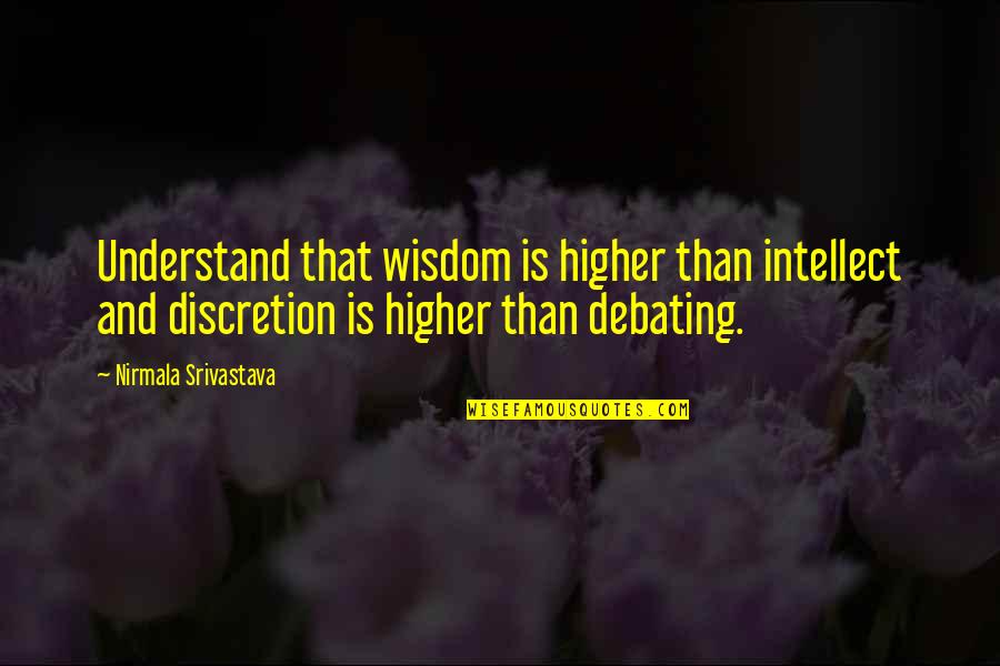 Debating Quotes By Nirmala Srivastava: Understand that wisdom is higher than intellect and Debating Quotes By Nirmala Srivastava: Understand that wisdom is higher than intellect and
