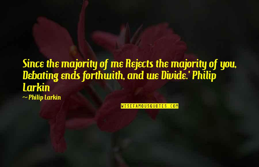 Debating Quotes By Philip Larkin: Since the majority of me Rejects the majority Debating Quotes By Philip Larkin: Since the majority of me Rejects the majority