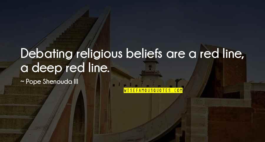 Debating Quotes By Pope Shenouda III: Debating religious beliefs are a red line, a Debating Quotes By Pope Shenouda III: Debating religious beliefs are a red line, a