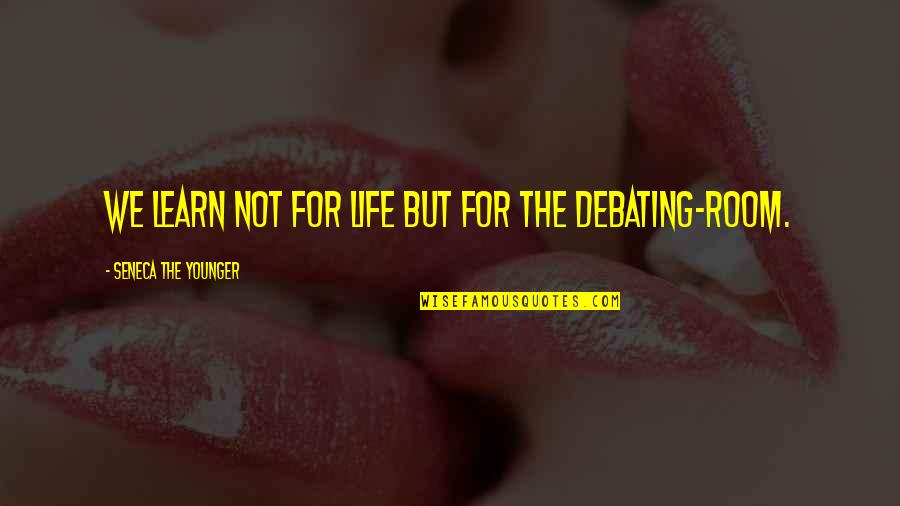 Debating Quotes By Seneca The Younger: We learn not for life but for the Debating Quotes By Seneca The Younger: We learn not for life but for the