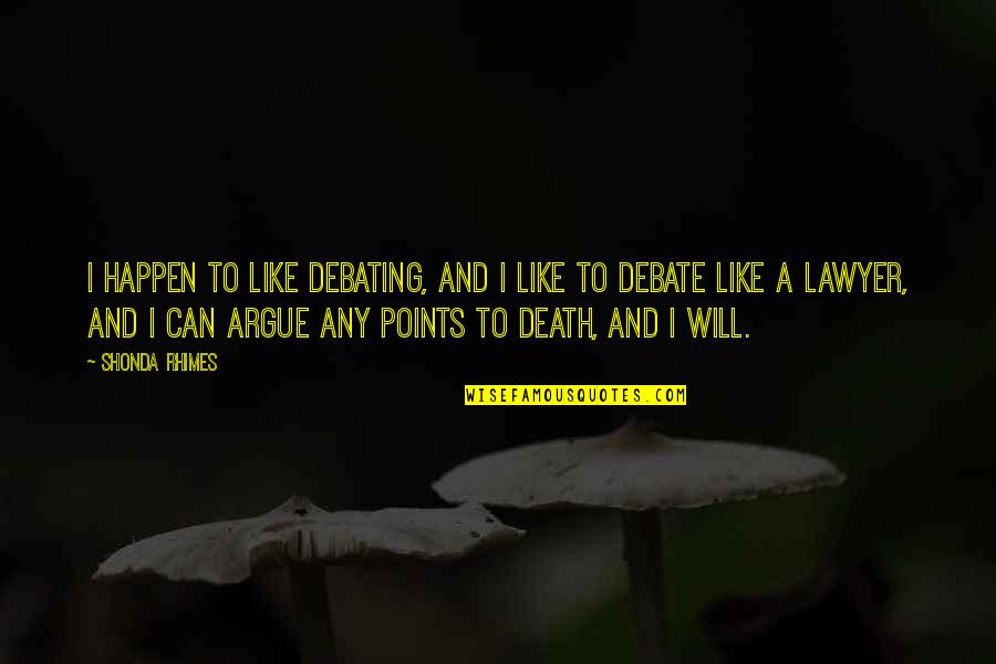 Debating Quotes By Shonda Rhimes: I happen to like debating, and I like