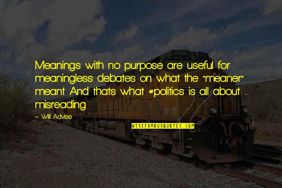 Debating Quotes By Will Advise: Meanings with no purpose are useful for meaningless Debating Quotes By Will Advise: Meanings with no purpose are useful for meaningless