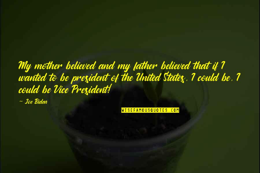 Debatox Quotes By Joe Biden: My mother believed and my father believed that Debatox Quotes By Joe Biden: My mother believed and my father believed that