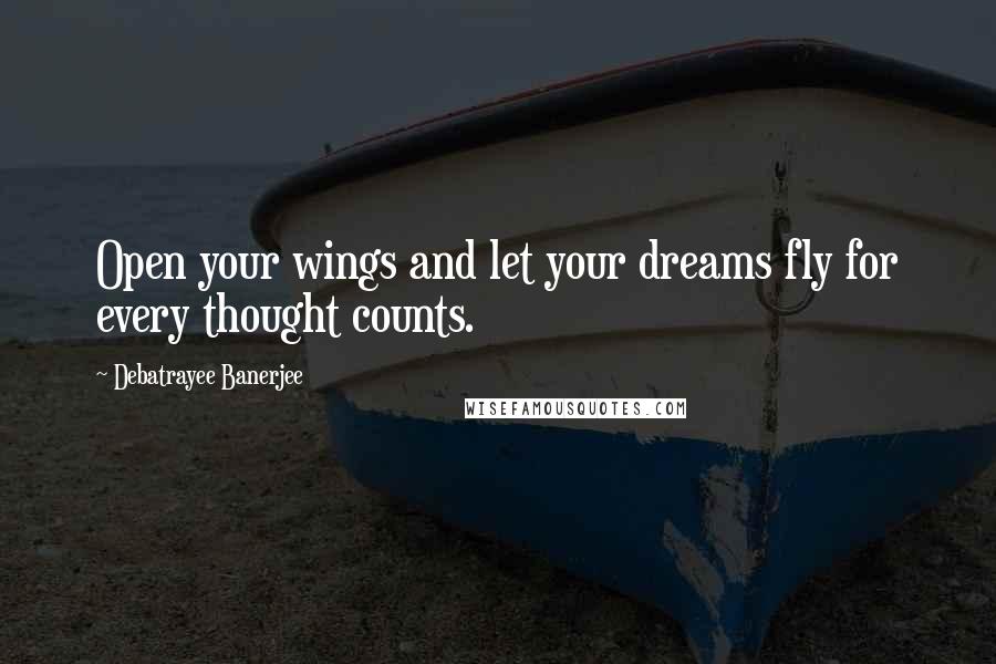 Debatrayee Banerjee quotes: Open your wings and let your dreams fly for every thought counts.