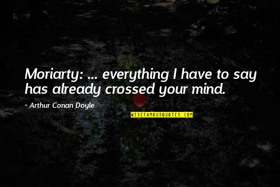 Debatten Dr2 Quotes By Arthur Conan Doyle: Moriarty: ... everything I have to say has Debatten Dr2 Quotes By Arthur Conan Doyle: Moriarty: ... everything I have to say has