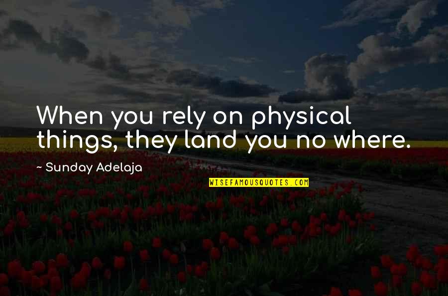 Debatten Dr2 Quotes By Sunday Adelaja: When you rely on physical things, they land Debatten Dr2 Quotes By Sunday Adelaja: When you rely on physical things, they land