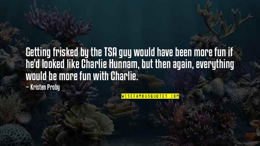 Debatten Quotes By Kristen Proby: Getting frisked by the TSA guy would have Debatten Quotes By Kristen Proby: Getting frisked by the TSA guy would have