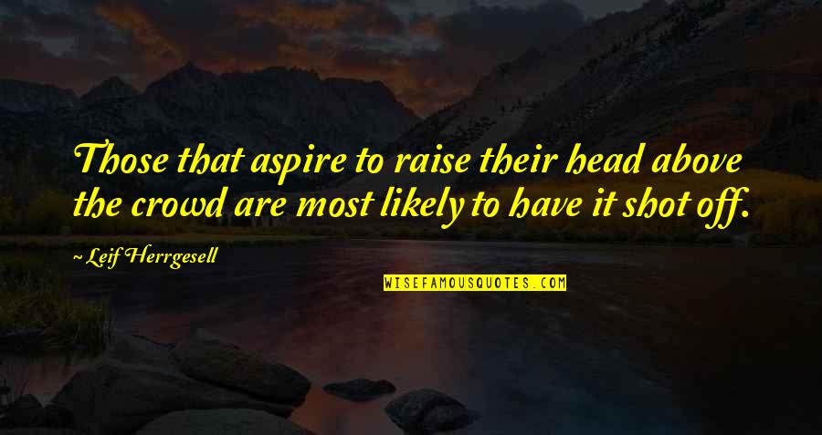 Debattieren Quotes By Leif Herrgesell: Those that aspire to raise their head above Debattieren Quotes By Leif Herrgesell: Those that aspire to raise their head above