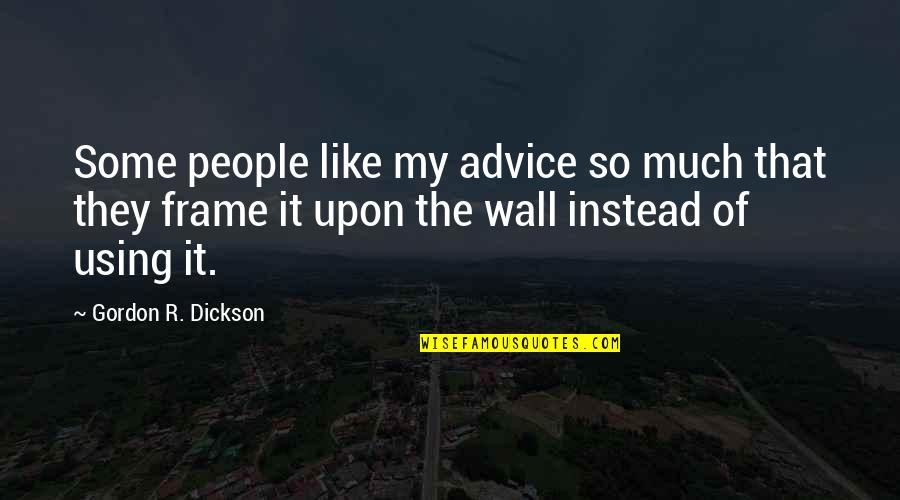 Debaty Quotes By Gordon R. Dickson: Some people like my advice so much that