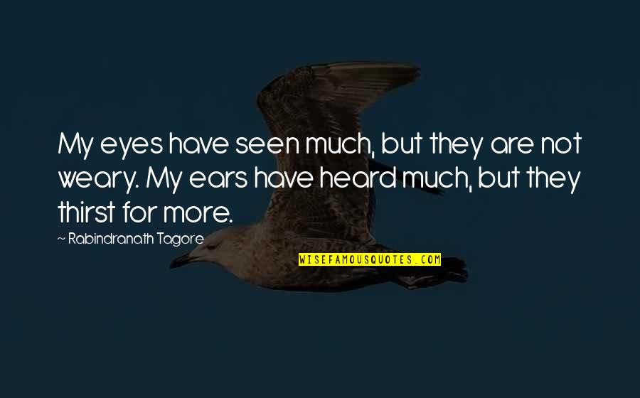 Debauched Obsession Quotes By Rabindranath Tagore: My eyes have seen much, but they are