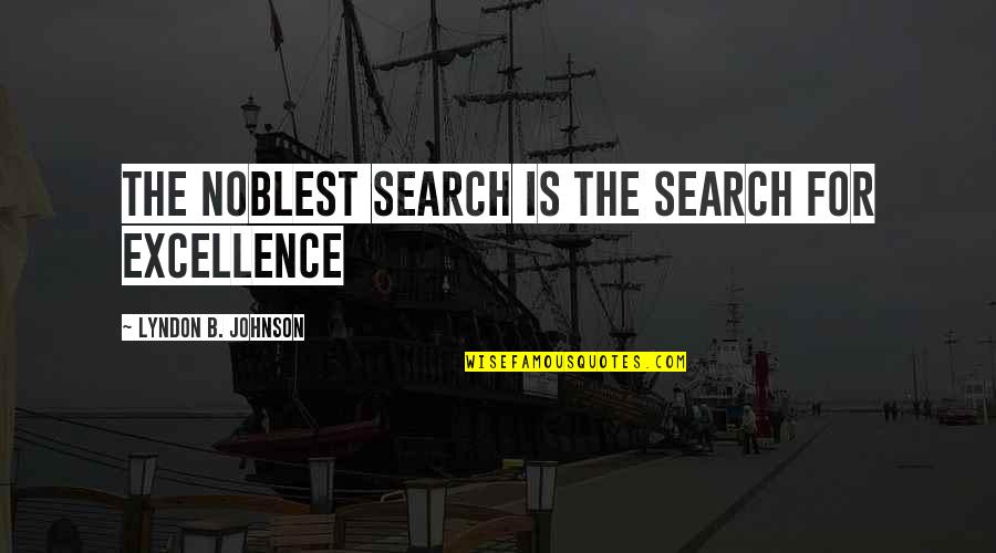 Debauched Quotes By Lyndon B. Johnson: The noblest search is the search for excellence