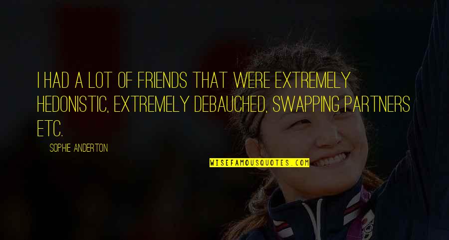 Debauched Quotes By Sophie Anderton: I had a lot of friends that were