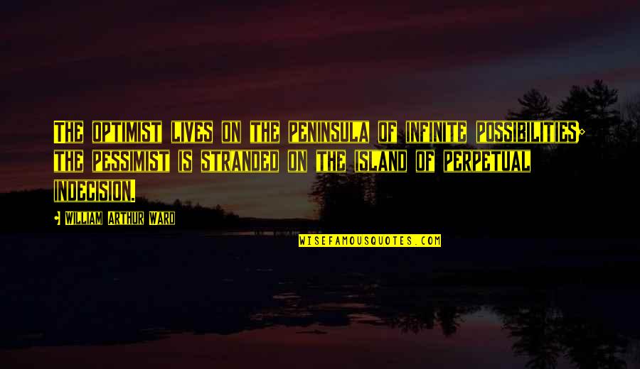 Debauched Synonyms Quotes By William Arthur Ward: The optimist lives on the peninsula of infinite Debauched Synonyms Quotes By William Arthur Ward: The optimist lives on the peninsula of infinite