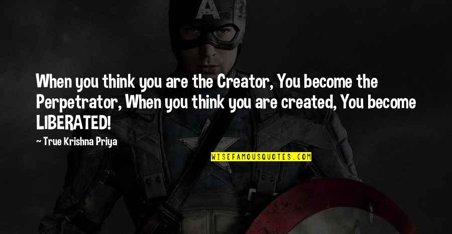 Debauchee Of Dew Quotes By True Krishna Priya: When you think you are the Creator, You