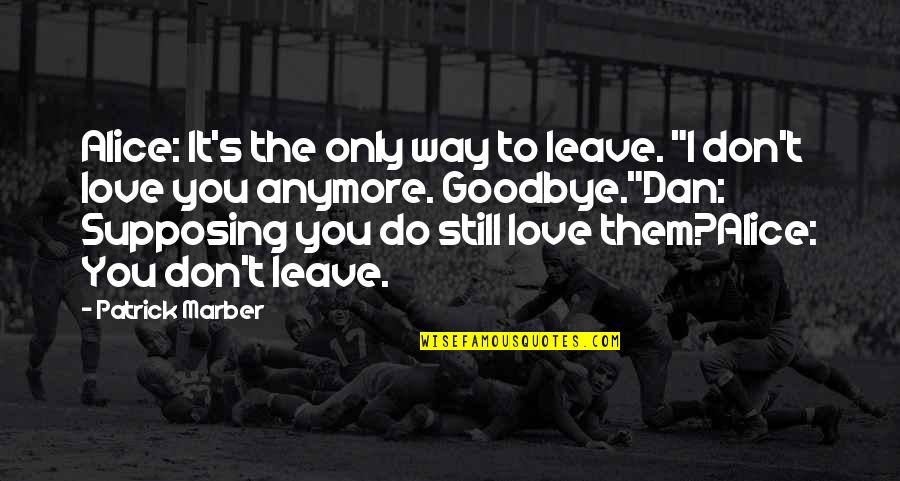 Debaucheries Quotes By Patrick Marber: Alice: It's the only way to leave. "I